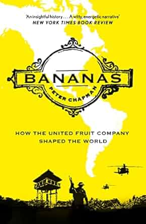 Bananas - How the United Fruit Company Shaped the World